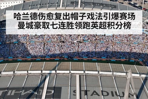 哈兰德伤愈复出帽子戏法引爆赛场 曼城豪取七连胜领跑英超积分榜